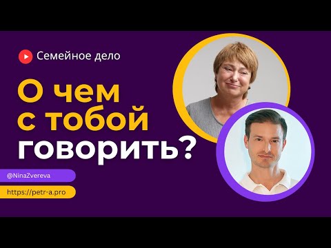 Видео: Как найти слова и темы для близкого общения? | Нина Зверева и Петр Антонец #семейноедело