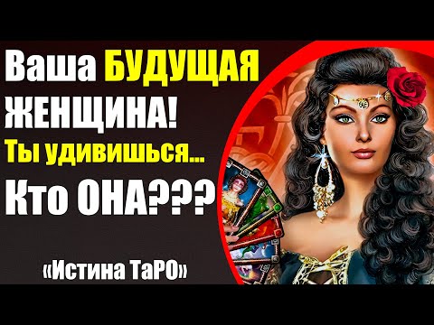 Видео: ВАША БУДУЩАЯ ЖЕНЩИНА! Ты удивишься... Кто это??? [Истина ТаРО для мужчин]