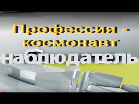 Видео: Наблюдатель Профессия космонавт. Впечатления от программы.