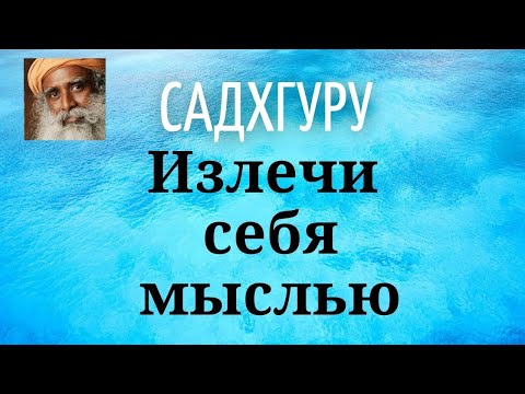 Видео: Садхгуру - Излечи себя мыслью