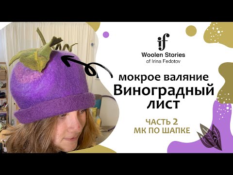 Видео: Виноградный лист. Часть 2 - шапочка-виноградина. Мокрое валяние