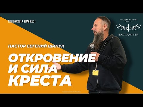 Видео: «Откровение и сила Креста» (TCCI Инкаунтер, май 2025, пастор Евгений Шипук).