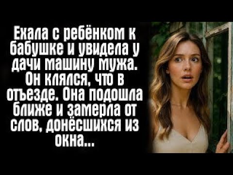 Видео: Ехала с ребёнком к бабушке — и увидела у дачи машину мужа. Он клялся, что в отъезде. Она подошла...