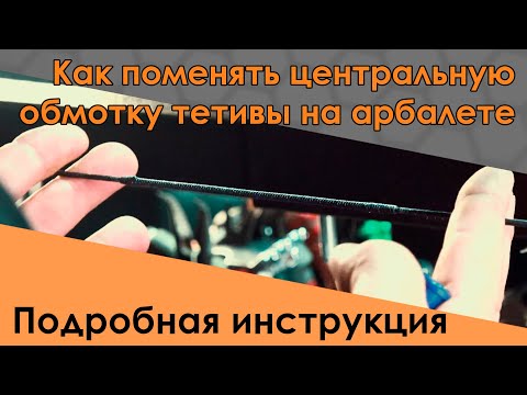 Видео: Как поменять центральную обмотку тетивы на арбалете