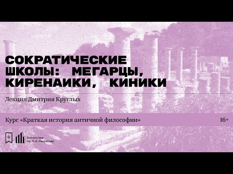 Видео: «Сократические школы: мегарцы, киренаики, киники». Лекция Дмитрия Круглых