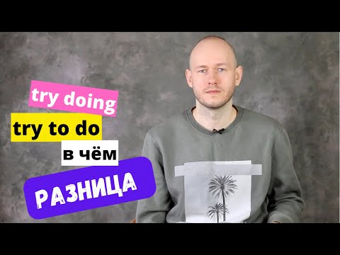 Видео: РАЗНИЦА МЕЖДУ try to do / doing - инфинитив или герундий?