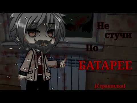 Видео: Не стучи по батарее. {Страшилка, гача лайф} 16+