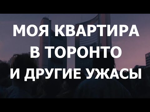 Видео: Моя квартира в Торонто и другие ужасы.
