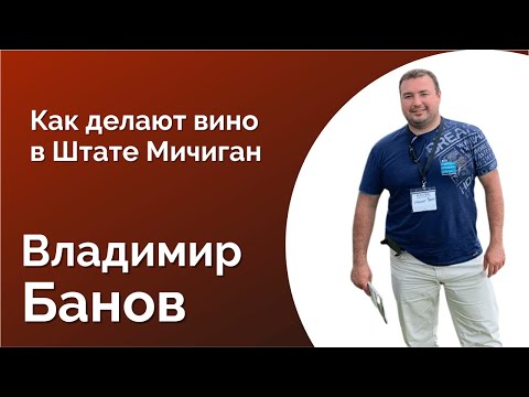 Видео: 87. ВЛАДИМИР БАНОВ: КАК ДЕЛАЮТ ВИНО В ШТАТЕ МИЧИГАН