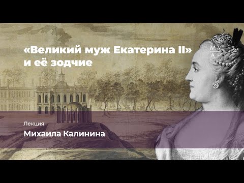 Видео: Лекция Михаила Калинина «"Великий муж Екатерина II" и её зодчие»