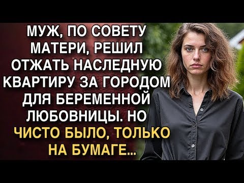 Видео: МУЖ, ПО СОВЕТУ МАТЕРИ, РЕШИЛ ОТЖАТЬ НАСЛЕДНУЮ КВАРТИРУ ЗА ГОРОДОМ ДЛЯ БЕРЕМЕННОЙ ЛЮБОВНИЦЫ