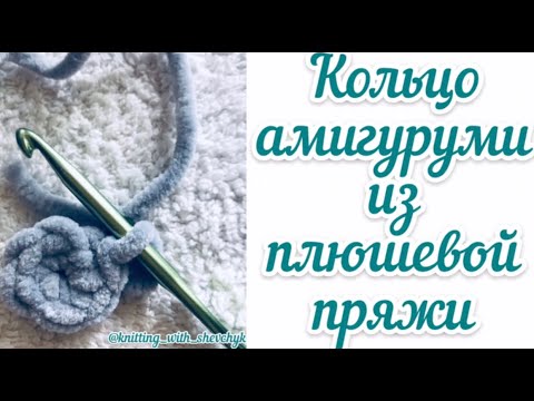 Видео: Кольцо амигуруми из плюшевой пряжи