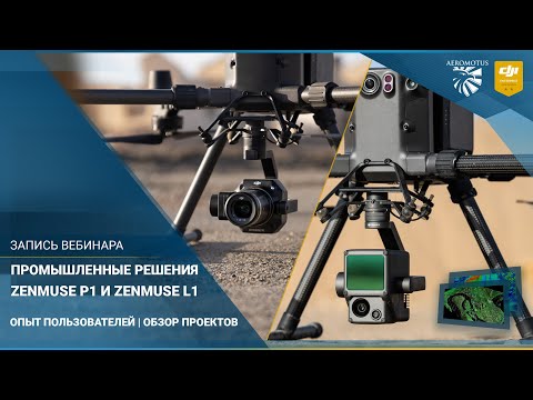 Видео: Промышленные решения Zenmuse P1 и Zenmuse L1 | Запись вебинара