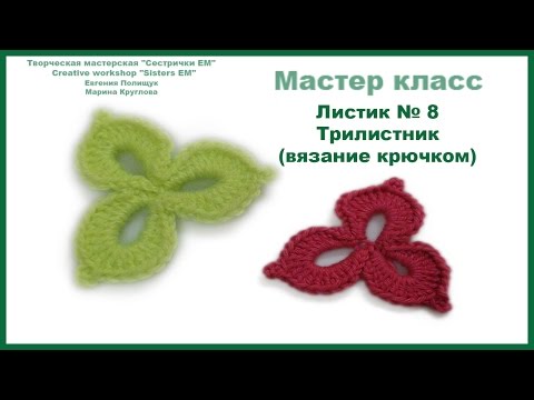 Видео: Мастер класс Листик № 8 Трилистник (вязание крючком)