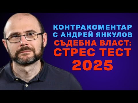 Видео: Съдебна власт: стрес тест 2025 – Контракоментар с Андрей Янкулов