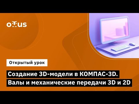 Видео: Создание 3D-модели в КОМПАС-3D. Валы и механические передачи 3D и 2D