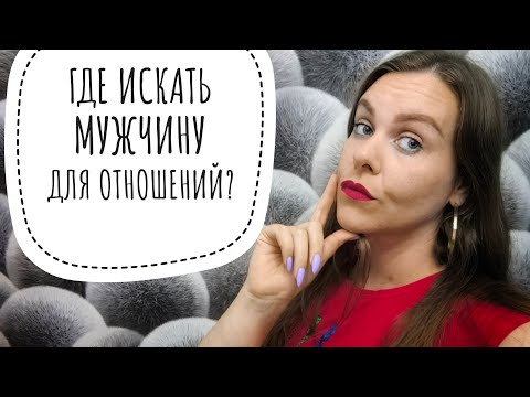 Видео: ГДЕ ИСКАТЬ МУЖЧИНУ ДЛЯ СЕРЬЁЗНЫХ ОТНОШЕНИЙ? БОЛЕЗНЕННАЯ ПРАВДА