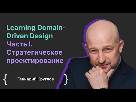 Видео: Learning Domain-Driven Design Часть I. Cтратегическое проектирование / Геннадий Круглов