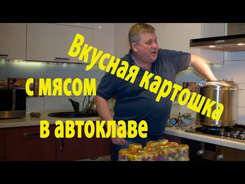 Видео: Вкусная картошка с мясом в автоклаве. Пробуем, делаем, заготавливаем.