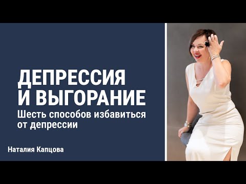 Видео: Депрессия и выгорание. Шесть способов избавиться от депрессии | Наталия Капцова
