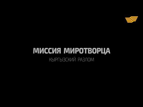 Видео: Документальный фильм «Миссия миротворца. Кыргызский разлом»