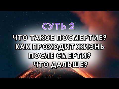 Видео: Суть 2. ЧТО такое посмертие? КАК проходит жизнь после смерти? Что дальше?