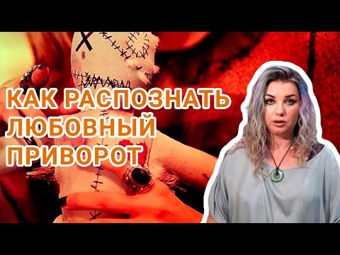 Видео: КАК РАСПОЗНАТЬ ЛЮБОВНЫЙ ПРИВОРОТ