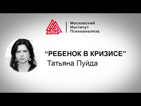 Видео: Лекция Татьяны Пуйда «Ребенок в кризисе». Проект РЕБЕНОК