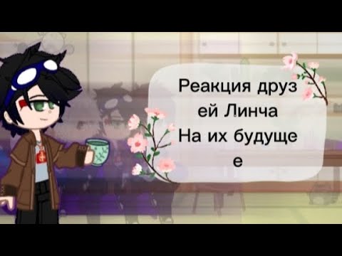 Видео: 🌼🌿||Реакция друзей Линча на их будущее||1/?||🌿🌼