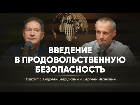 Видео: Введение в продовольственную безопасность. Подкаст с Андреем Безруковым и Сергеем Ивановым