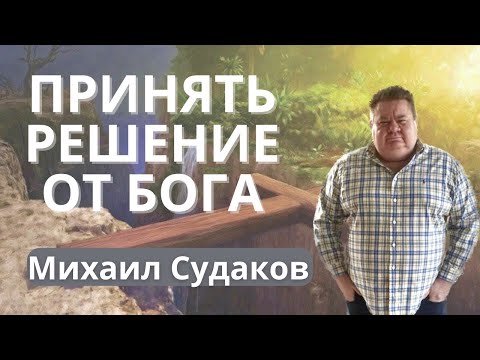 Видео: МИХАИЛ СУДАКОВ / Принять решение от Бога