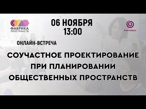 Видео: Онлайн-встреча «Соучастное проектирование при планировании общественных пространств»