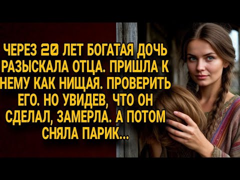 Видео: Богатая дочь нашла отца через 20 лет. Пришла как нищая, чтобы проверить его. То, что она увидела...