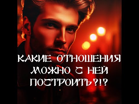 Видео: ТАРО ДЛЯ МУЖЧИН‼️🔥🔮КАКИЕ ОТНОШЕНИЯ МОЖНО С НЕЙ ПОСТРОИТЬ⁉️🔮