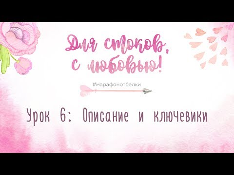 Видео: Урок 6: ОПИСАНИЕ И КЛЮЧЕВИКИ «Для стоков, с любовью»  #марафонотбелки