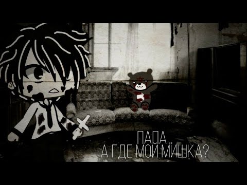 Видео: ПАПА, ГДЕ МОЙ МИШКА!? | СТРАШИЛКА Gacha Life