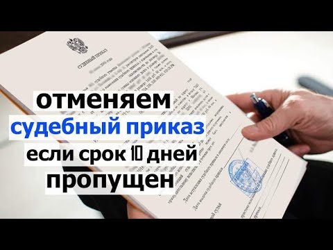 Видео: Как отменить судебный приказ если срок 10 дней уже пропущен