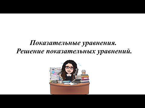 Видео: Показательные уравнения. Решение показательных уравнений. 10 - 11 класс
