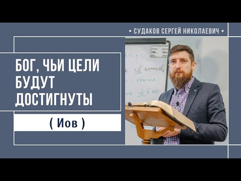 Видео: Бог, Чьи цели будут достигнуты ( Иов) // Судаков С. Н. 
