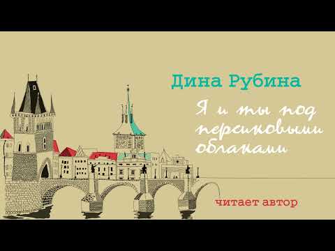 Видео: «Я И ТЫ ПОД ПЕРСИКОВЫМИ ОБЛАКАМИ» ДИНА РУБИНА | Рассказ