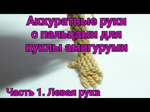 Видео: Руки с пальцами для амигуруми . Часть 1. Левая рука.