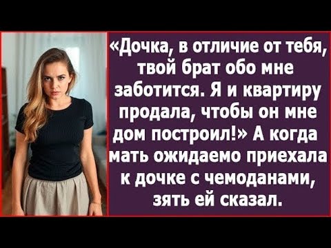 Видео: Дочка, в отличие от тебя, твой брат обо мне заботится  Я квартиру продала, чтобы он мне дом построи