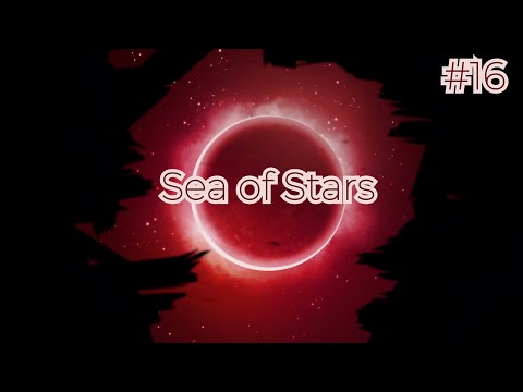 Видео: Sea of Stars. Серия 16. КАТАКЛИЗМ.