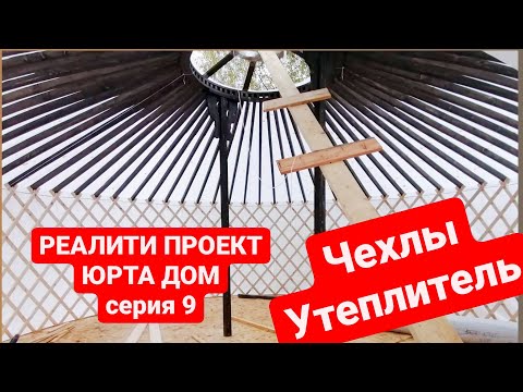 Видео: Реалити-проект ЮРТА ДОМ/Одеваем ЧЕХЛЫ и УТЕПЛИТЕЛЬ/Юрта купить