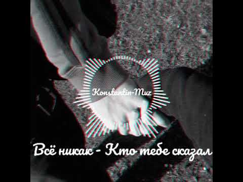 Видео: Клип песни Всё Никак- Кто тебе сказал