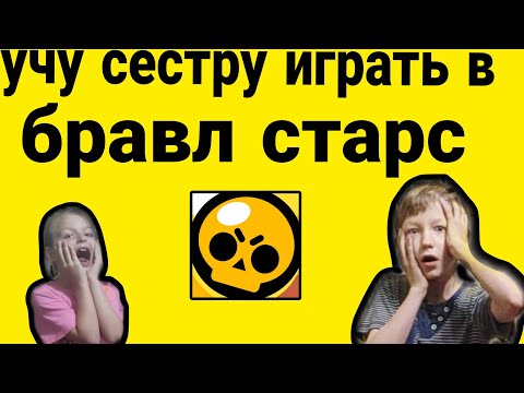 Видео: 😱УЧУ СЕСТРУ ИГРАТЬ В BRAWL STARS😱