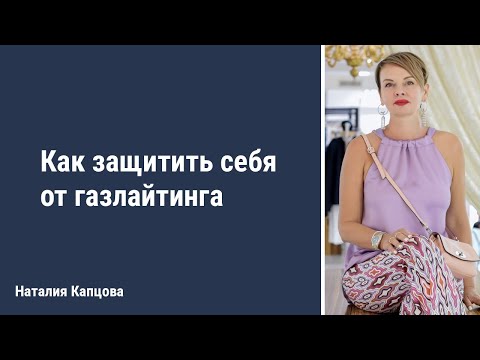 Видео: Как защитить себя от газлайтинга | Наталия Капцова