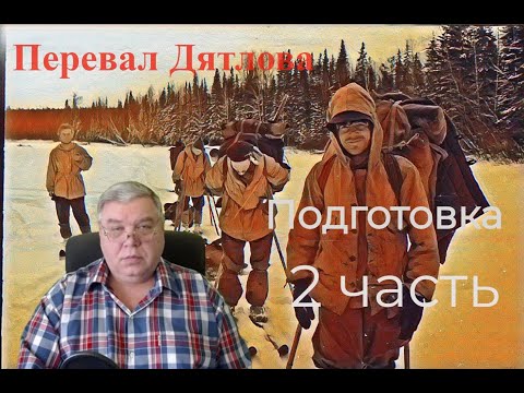 Видео: Перевал Дятлова. Подготовка, цели и задачи похода группы. 2 часть