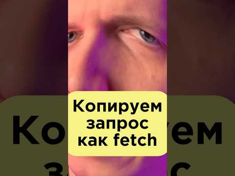 Видео: Из браузера в fetch или curl. Как копировать запросы полностью?