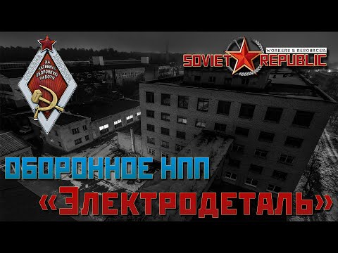 Видео: СОВЕТСКОЕ ОБОРОННОЕ НПП "Электродеталь" | Soviet Republic Guide #6
